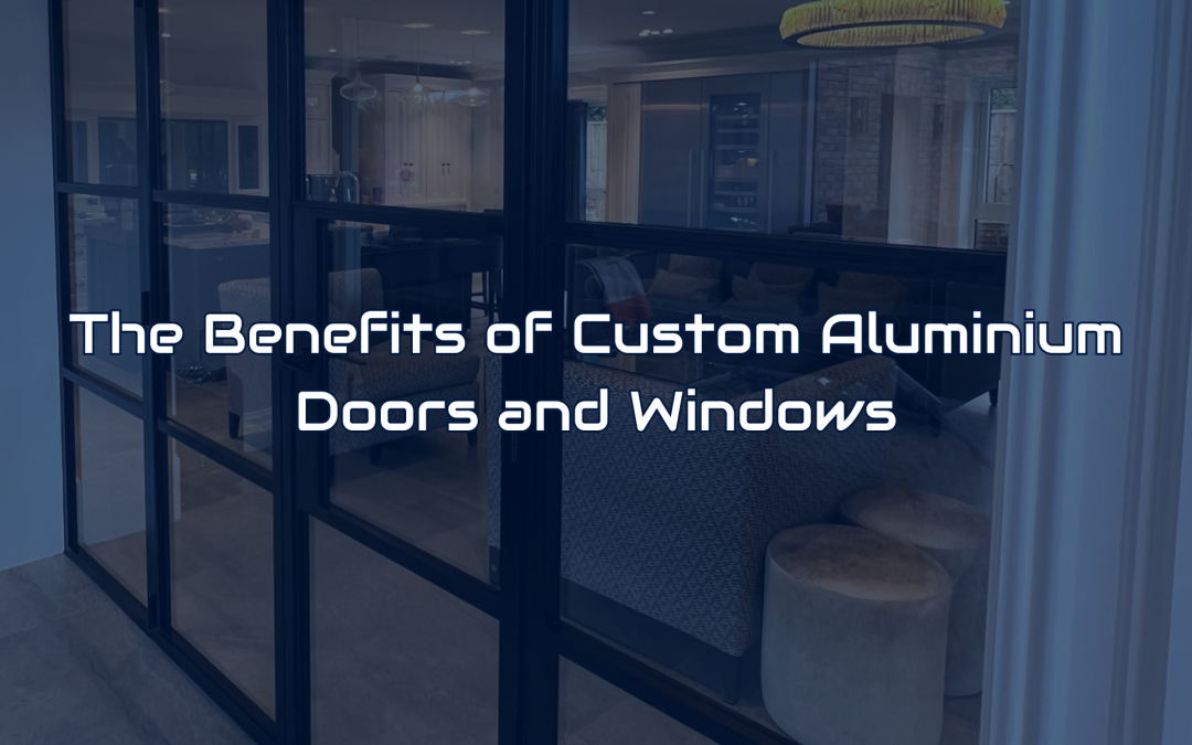 The Benefits of Custom Aluminium Doors and Windows