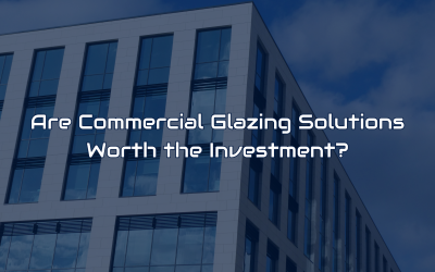 Are Commercial Glazing Solutions Worth the Investment?