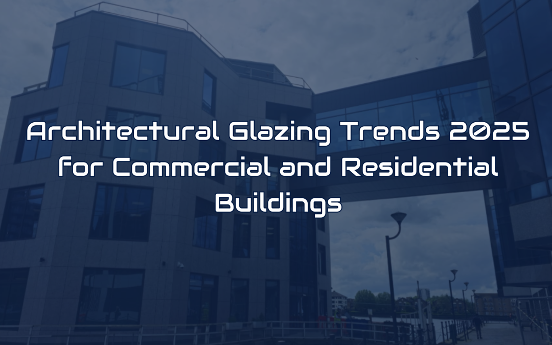 Architectural Glazing Trends 2025 for Commercial and Residential Buildings