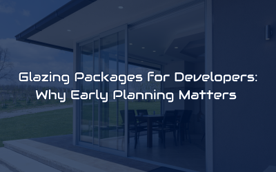 Glazing Packages for Developers: Why Early Planning Matters 