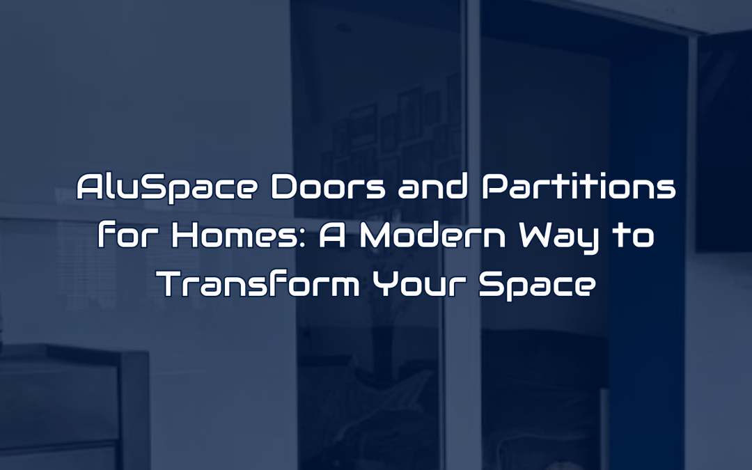 AluSpace Doors and Partitions for Homes: A Modern Way to Transform Your Space